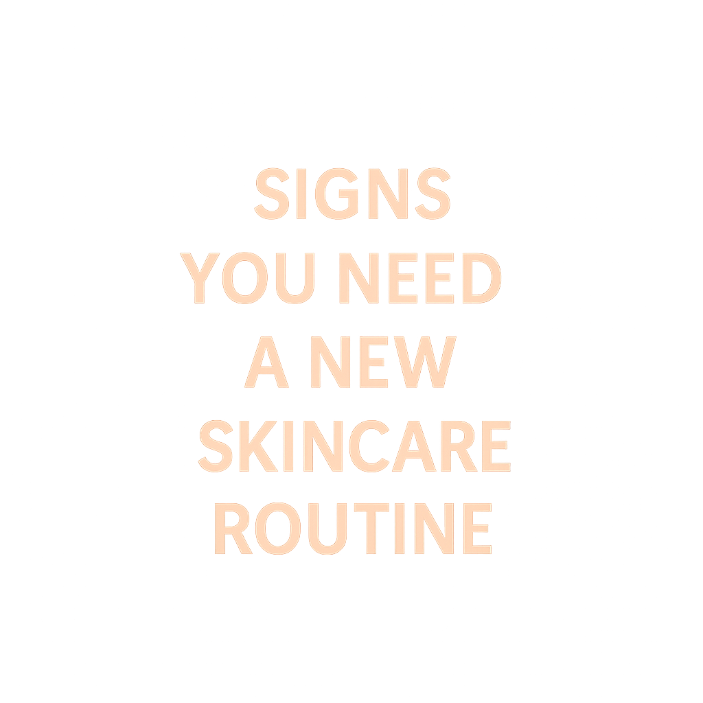 Signs You Need a New Skincare Routine