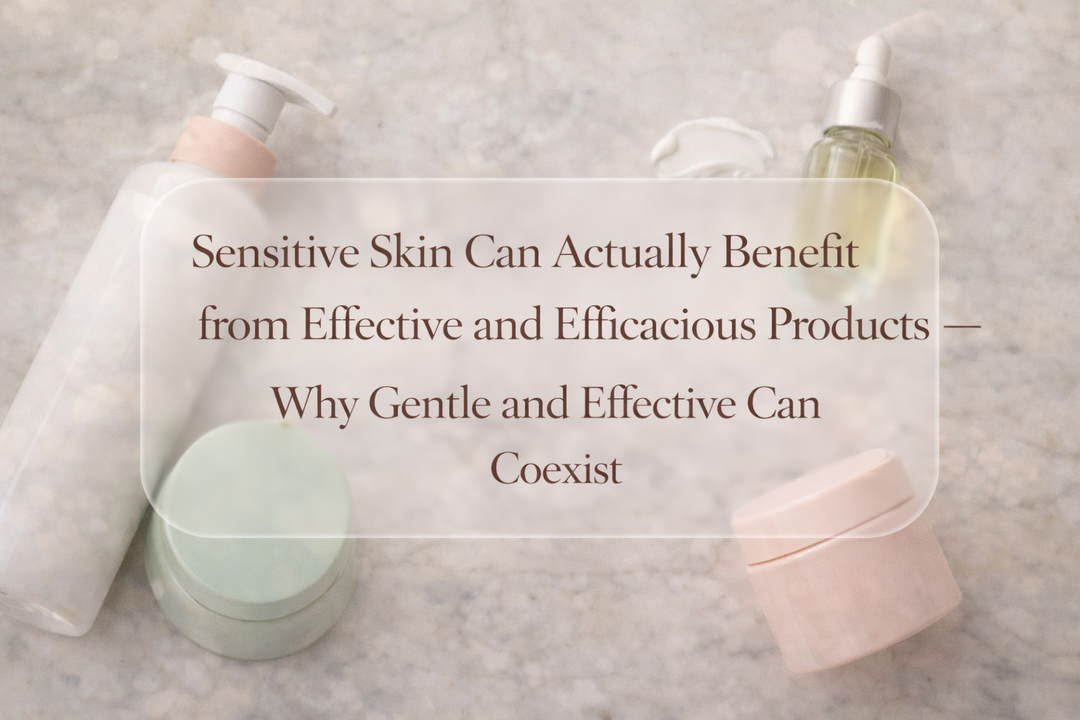Sensitive Skin Can Actually benefit from Effective and Efficacious Products — Why Gentle and Effective Can Coexist
