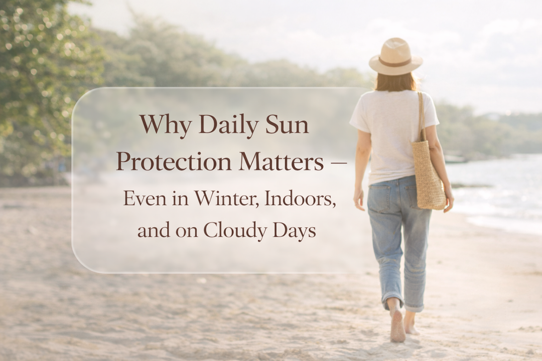 Why Daily Sun Protection Matters — Even in Winter, Indoors, and on Cloudy Days